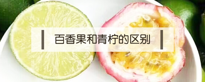百香果和青檸的區(qū)別
