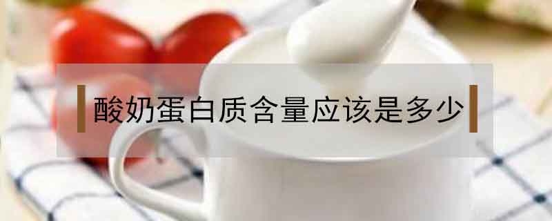 酸奶蛋白質(zhì)含量應(yīng)該是多少