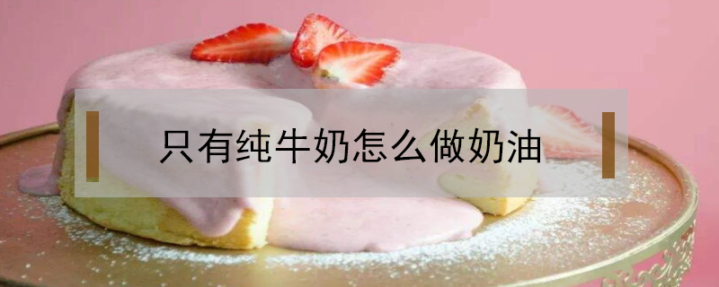 只有純牛奶怎么做奶油