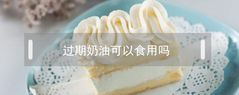 過(guò)期奶油可以食用嗎