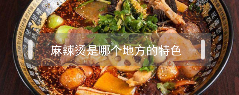 麻辣燙是哪個地方的特色