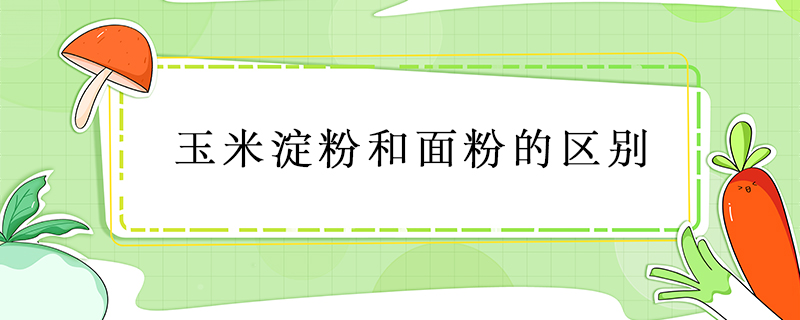 玉米淀粉和面粉的區別