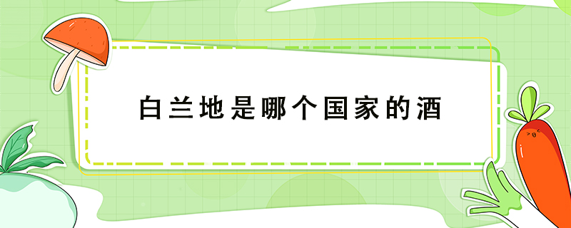 白蘭地是哪個(gè)國家的酒