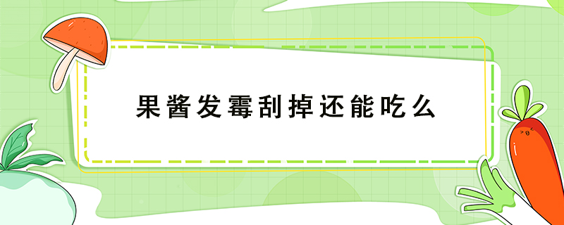 果醬發霉刮掉還能吃么